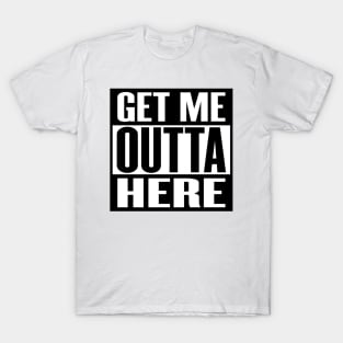 Get Me Outta Here T-Shirt